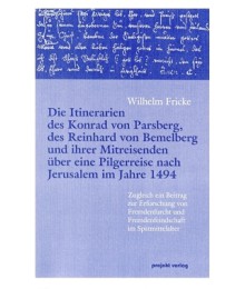 Die Itinerarien des Konrad von Parsberg, des Reinhard von Bemelberg und ihrer Mitreisenden über eine Pilgerreise nach Jerusalem im Jahre 1494