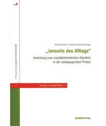 Jenseits des Alltags - Anleitung zum sozialästhetischen Handeln in der pädagogischen Praxis
