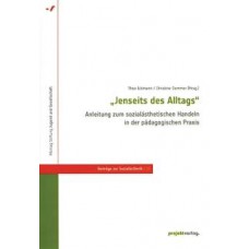 Jenseits des Alltags - Anleitung zum sozialästhetischen Handeln in der pädagogischen Praxis