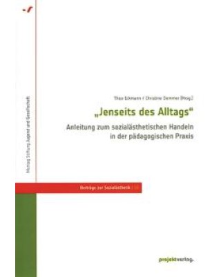 Jenseits des Alltags - Anleitung zum sozialästhetischen Handeln in der pädagogischen Praxis