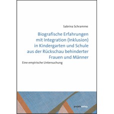 Biografische Erfahrungen mit Integration (Inklusion) in Kindergarten und Schule aus der Rückschau behinderter Frauen und Männer