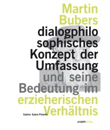 Martin Bubers dialogphilosophisches Konzept der Umfassung und seine Bedeutung im erzieherischen Verhältnis
